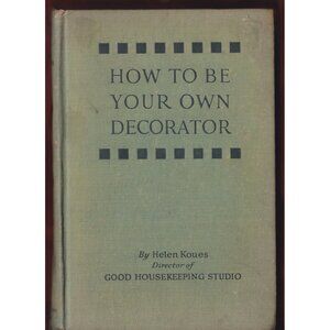How to Be Your Own Decorator by Helen Koues (1928 Good Housekeeping Ed.)